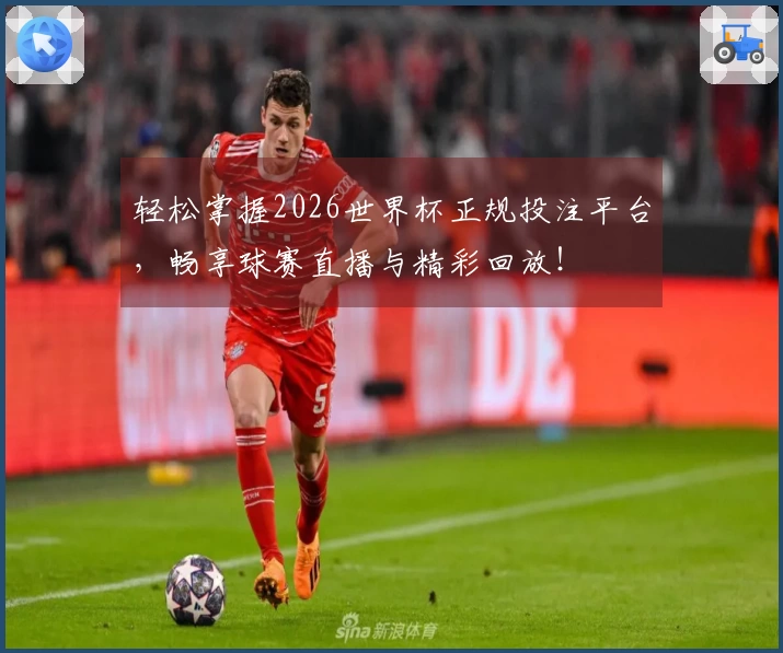 轻松掌握2026世界杯正规投注平台，畅享球赛直播与精彩回放！