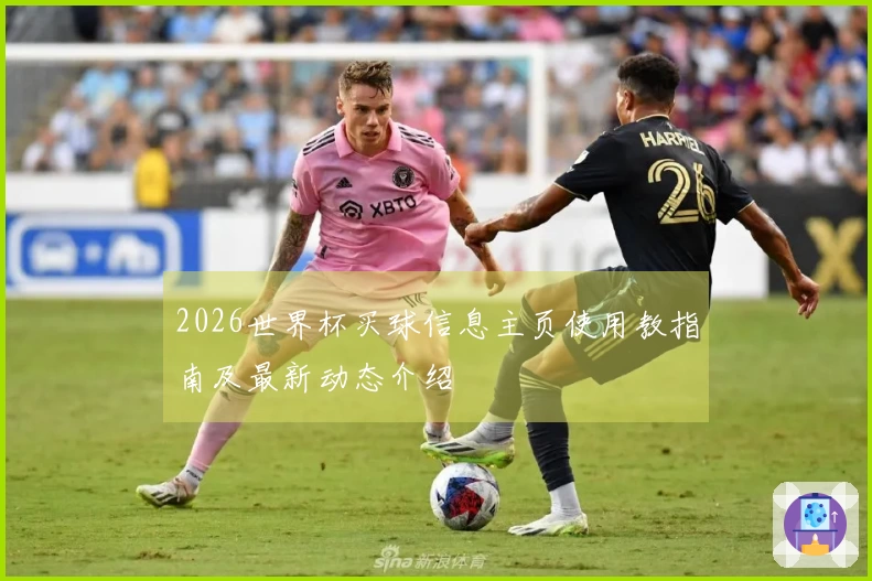 2026世界杯买球信息主页使用教指南及最新动态介绍